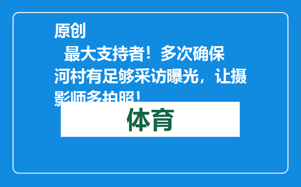 原创            最大支持者！多次确保河村有足够采访曝光，让摄影师多拍照！