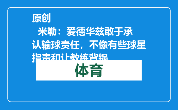 原创            米勒：爱德华兹敢于承认输球责任，不像有些球星指责和让教练背锅
