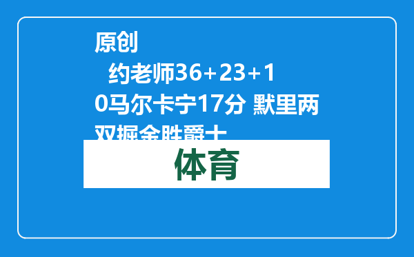 原创            约老师36+23+10马尔卡宁17分 默里两双掘金胜爵士
