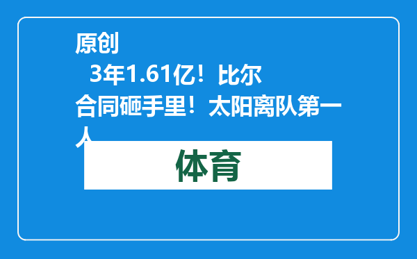 原创            3年1.61亿！比尔合同砸手里！太阳离队第一人