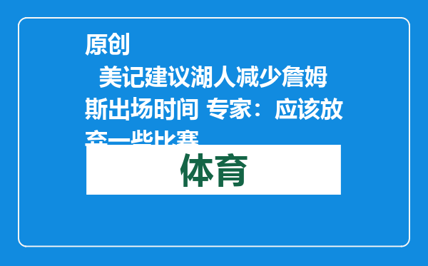 原创            美记建议湖人减少詹姆斯出场时间 专家：应该放弃一些比赛
