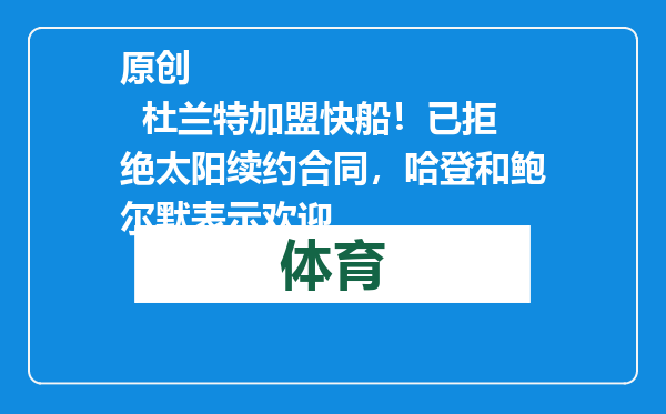 原创            杜兰特加盟快船！已拒绝太阳续约合同，哈登和鲍尔默表示欢迎
