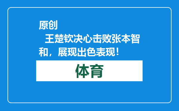 原创            王楚钦决心击败张本智和，展现出色表现！