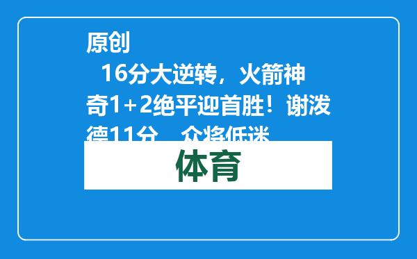 原创            16分大逆转，火箭神奇1+2绝平迎首胜！谢泼德11分，众将低迷