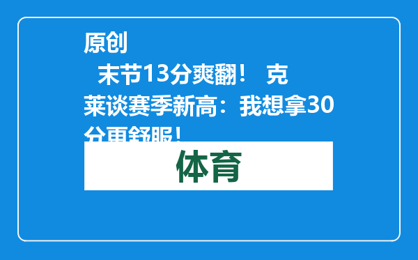 原创            末节13分爽翻！ 克莱谈赛季新高：我想拿30分更舒服！