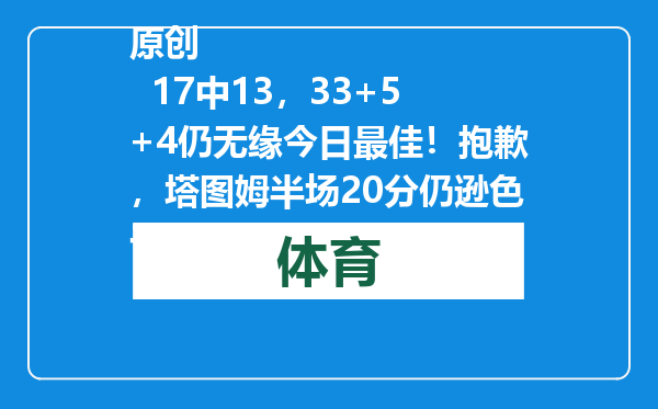 原创            17中13，33+5+4仍无缘今日最佳！抱歉，塔图姆半场20分仍逊色于他