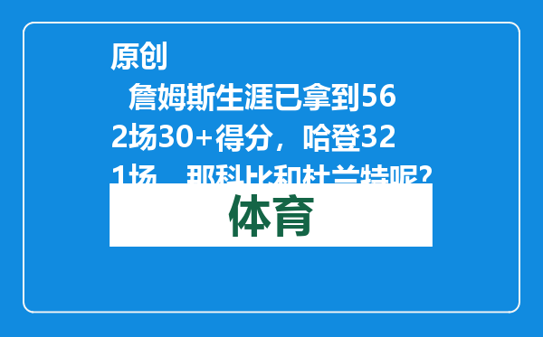 原创            詹姆斯生涯已拿到562场30+得分，哈登321场，那科比和杜兰特呢？
