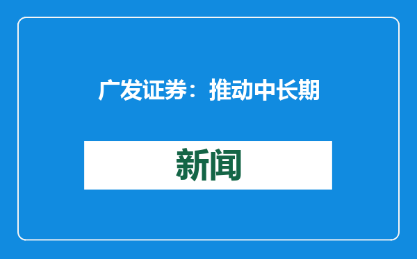 广发证券：推动中长期资金入市增强资本市场内在稳定 市场活跃度有望再回升