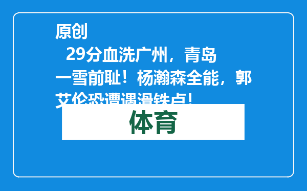 原创            29分血洗广州，青岛一雪前耻！杨瀚森全能，郭艾伦恐遭遇滑铁卢！
