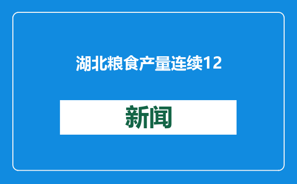 湖北粮食产量连续12年在500亿斤以上，2024年达近6年新高
