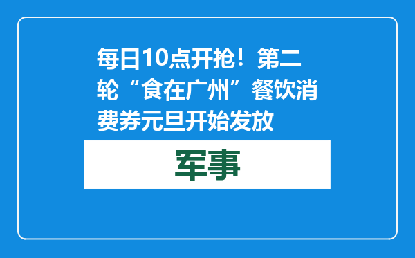 每日10点开抢！第二轮“食在广州”餐饮消费券元旦开始发放
