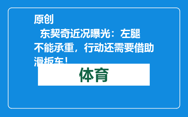 原创            东契奇近况曝光：左腿不能承重，行动还需要借助滑板车！