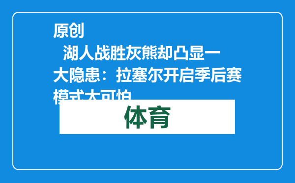 原创            湖人战胜灰熊却凸显一大隐患：拉塞尔开启季后赛模式太可怕