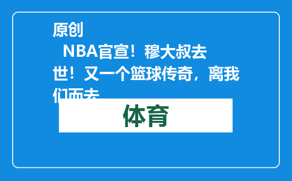 原创            NBA官宣！穆大叔去世！又一个篮球传奇，离我们而去