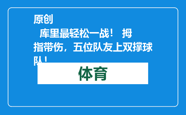 原创            库里最轻松一战！ 拇指带伤，五位队友上双撑球队！