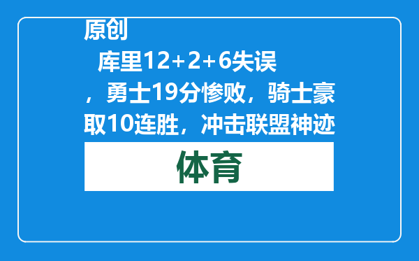 原创            库里12+2+6失误，勇士19分惨败，骑士豪取10连胜，冲击联盟神迹！