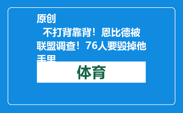 原创            不打背靠背！恩比德被联盟调查！76人要毁掉他手里