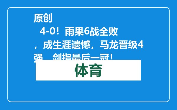 原创            4-0！雨果6战全败，成生涯遗憾，马龙晋级4强，剑指最后一冠！