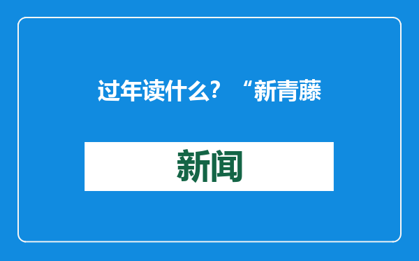 过年读什么？“新青藤”寒假童书榜推荐了十本
