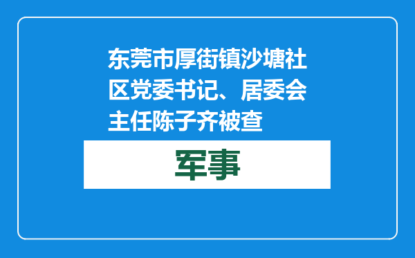 东莞市厚街镇沙塘社区党委书记、居委会主任陈子齐被查