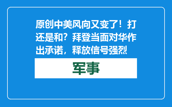 原创            中美风向又变了！打还是和？拜登当面对华作出承诺，释放信号强烈