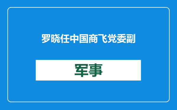 罗晓任中国商飞党委副书记、董事