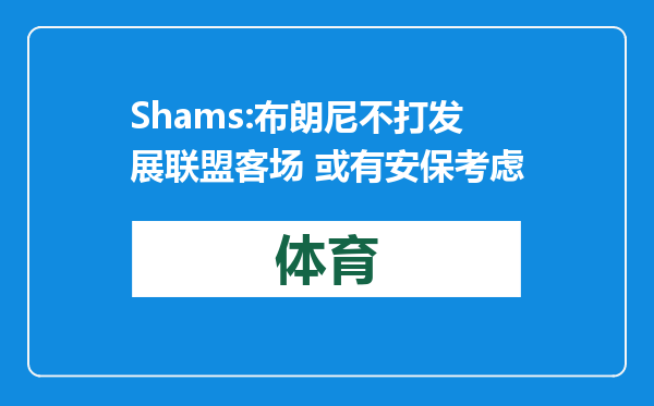 Shams:布朗尼不打发展联盟客场 或有安保考虑