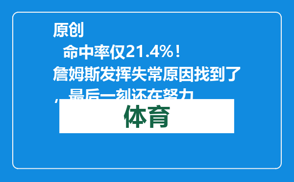 原创            命中率仅21.4%！詹姆斯发挥失常原因找到了，最后一刻还在努力