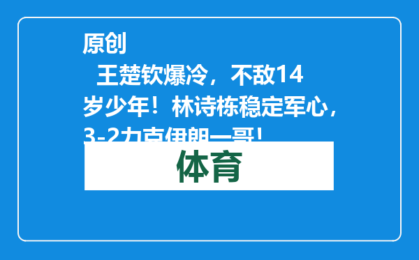 原创            王楚钦爆冷，不敌14岁少年！林诗栋稳定军心，3-2力克伊朗一哥！