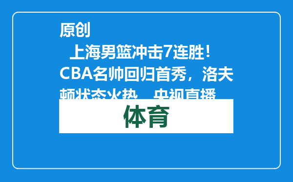 原创            上海男篮冲击7连胜！CBA名帅回归首秀，洛夫顿状态火热，央视直播