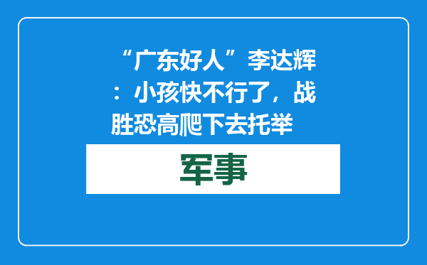 “广东好人”李达辉：小孩快不行了，战胜恐高爬下去托举