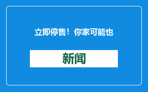 立即停售！你家可能也有