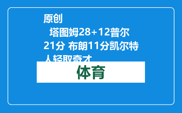 原创            塔图姆28+12普尔21分 布朗11分凯尔特人轻取奇才