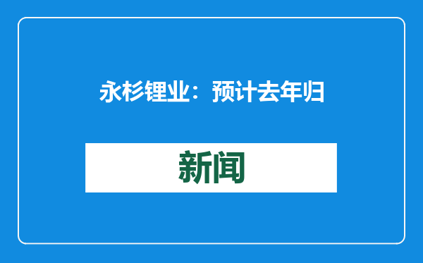 永杉锂业：预计去年归母净利润2400万元到3600万元