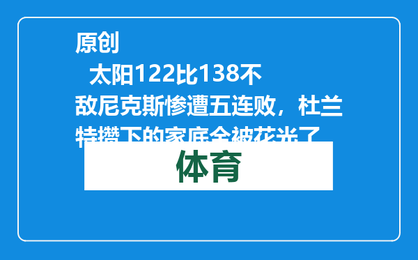 原创            太阳122比138不敌尼克斯惨遭五连败，杜兰特攒下的家底全被花光了