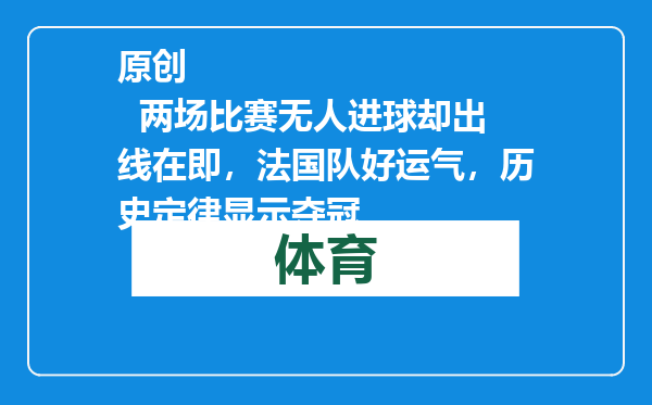 原创            两场比赛无人进球却出线在即，法国队好运气，历史定律显示夺冠