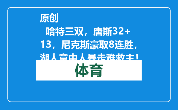 原创            哈特三双，唐斯32+13，尼克斯豪取8连胜，湖人意中人暴走难救主！
