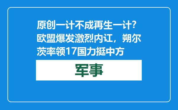 原创            一计不成再生一计？欧盟爆发激烈内讧，朔尔茨率领17国力挺中方