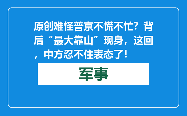 原创            难怪普京不慌不忙？背后“最大靠山”现身，这回，中方忍不住表态了！