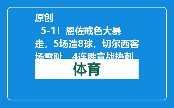 原创            5-1！恩佐戒色大暴走，5场造8球，切尔西客场雪耻，4连胜宣战热刺