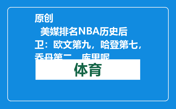 原创            美媒排名NBA历史后卫：欧文第九，哈登第七，乔丹第二，库里呢
