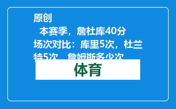 原创            本赛季，詹杜库40分场次对比：库里5次，杜兰特5次，詹姆斯多少次