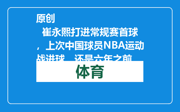 原创            崔永熙打进常规赛首球，上次中国球员NBA运动战进球，还是六年之前