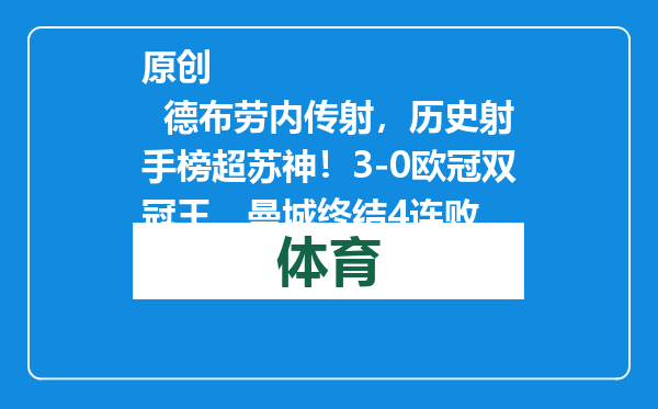 原创            德布劳内传射，历史射手榜超苏神！3-0欧冠双冠王，曼城终结4连败