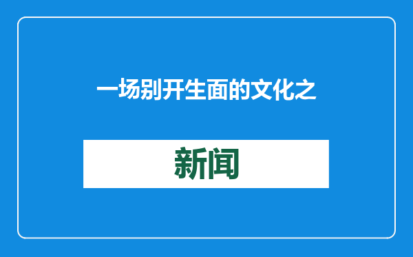 一场别开生面的文化之旅