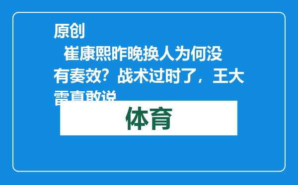 原创            崔康熙昨晚换人为何没有奏效？战术过时了，王大雷真敢说