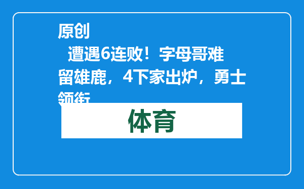 原创            遭遇6连败！字母哥难留雄鹿，4下家出炉，勇士领衔