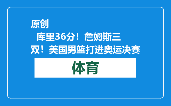 原创            库里36分！詹姆斯三双！美国男篮打进奥运决赛