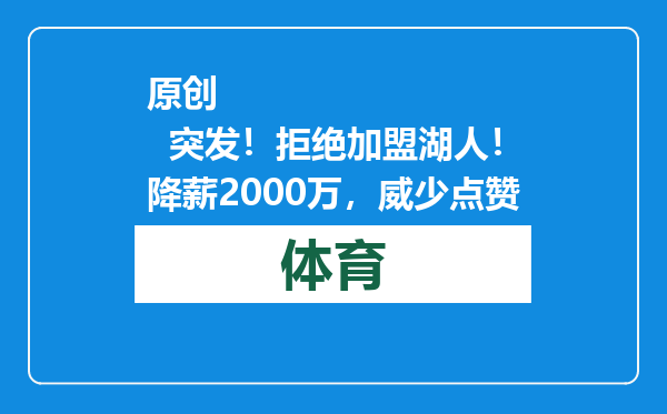 原创            突发！拒绝加盟湖人！降薪2000万，威少点赞