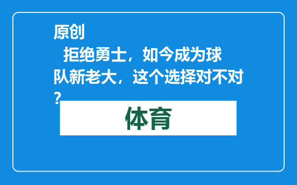 原创            拒绝勇士，如今成为球队新老大，这个选择对不对？